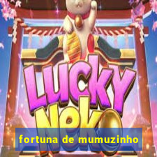 fortuna de mumuzinho